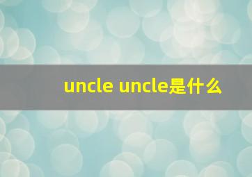 uncle uncle是什么